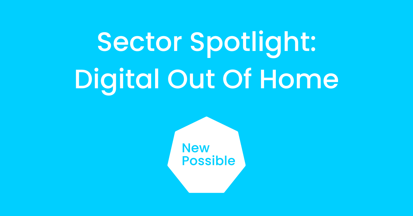 New Possible - Sector Spotlight on Digital Out of Home